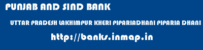 PUNJAB AND SIND BANK  UTTAR PRADESH LAKHIMPUR KHERI PIPARIADHANI PIPARIA DHANI  banks information 